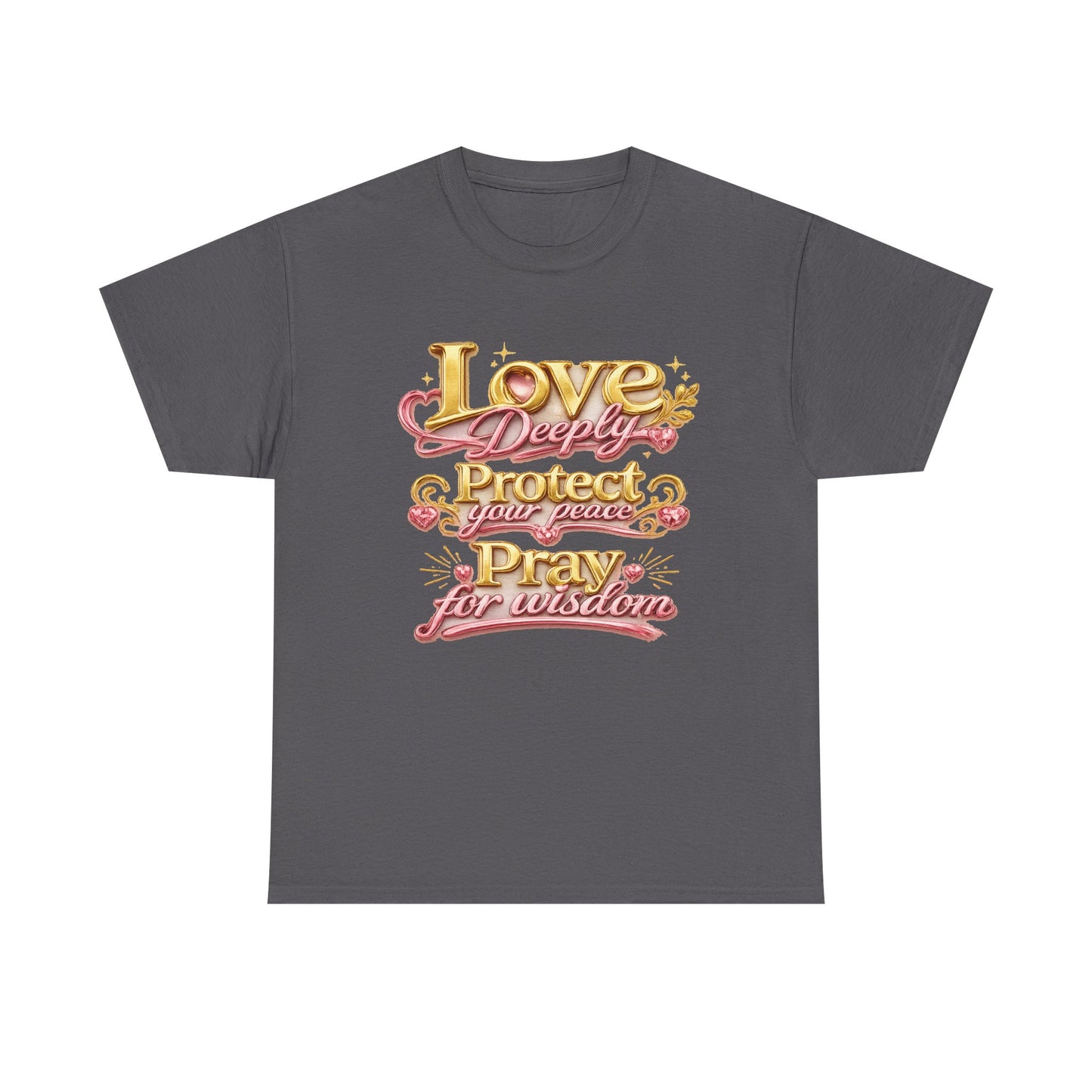 Love Deeply, Protect Your Peace, Pray for Wisdom T-Shirt