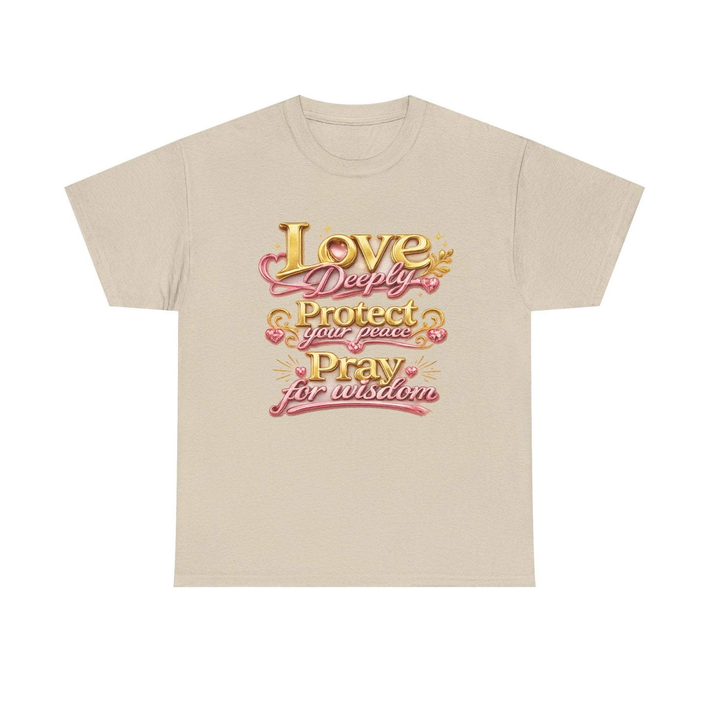Love Deeply, Protect Your Peace, Pray for Wisdom T-Shirt